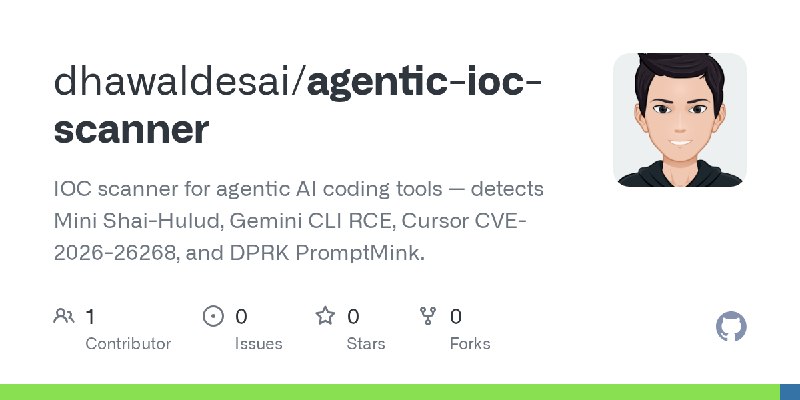GitHub - dhawaldesai/agentic-ioc-scanner: IOC scanner for agentic AI coding tools — detects Mini Shai-Hulud, Gemini CLI RCE, Cursor…