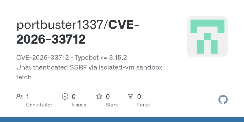 GitHub - portbuster1337/CVE-2026-33712: CVE-2026-33712 - Typebot <= 3.15.2 Unauthenticated SSRF via isolated-vm sandbox fetch