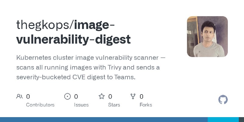 GitHub - thegkops/image-vulnerability-digest: Kubernetes cluster image vulnerability scanner — scans all running images with Trivy…