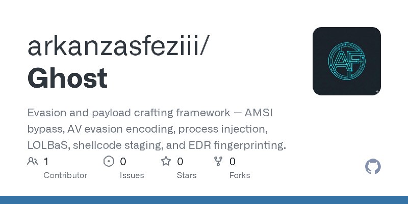 GitHub - arkanzasfeziii/Ghost: Evasion and payload crafting framework — AMSI bypass, AV evasion encoding, process injection, LOLBaS…