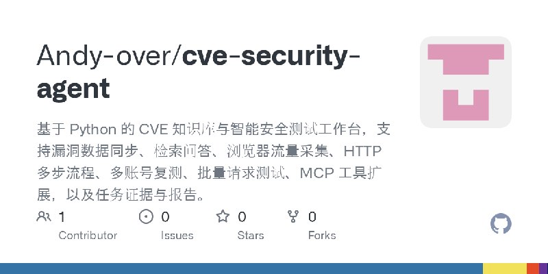 GitHub - Andy-over/cve-security-agent: 基于 Python 的 CVE 知识库与智能安全测试工作台，支持漏洞数据同步、检索问答、浏览器流量采集、HTTP 多步流程、多账号复测、批量请求测试、MCP 工具扩展，以及任务证据与报告。
