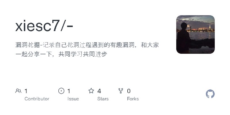 GitHub - xiesc7/-: 漏洞挖掘-记录自己挖洞过程遇到的有趣漏洞，和大家一起分享一下，共同学习共同进步