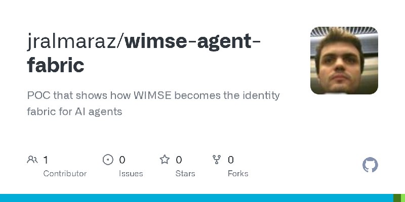 GitHub - jralmaraz/wimse-agent-fabric: POC that shows how WIMSE becomes the identity fabric for AI agents