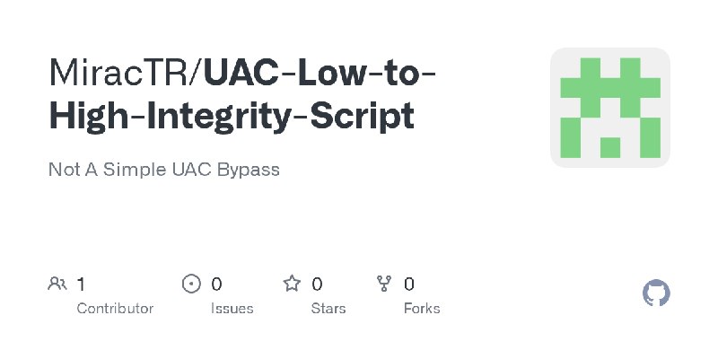 GitHub - MiracTR/UAC-Low-to-High-Integrity-Script: Not A Simple UAC Bypass