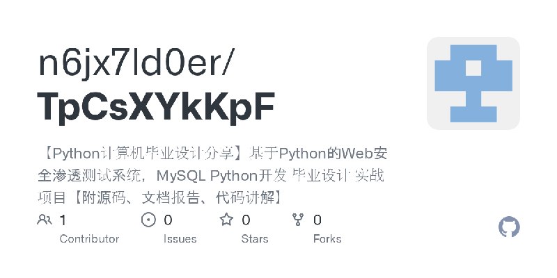 GitHub - n6jx7ld0er/TpCsXYkKpF: 【Python计算机毕业设计分享】基于Python的Web安全渗透测试系统，MySQL Python开发 毕业设计 实战项目【附源码、文档报告、代码讲解】