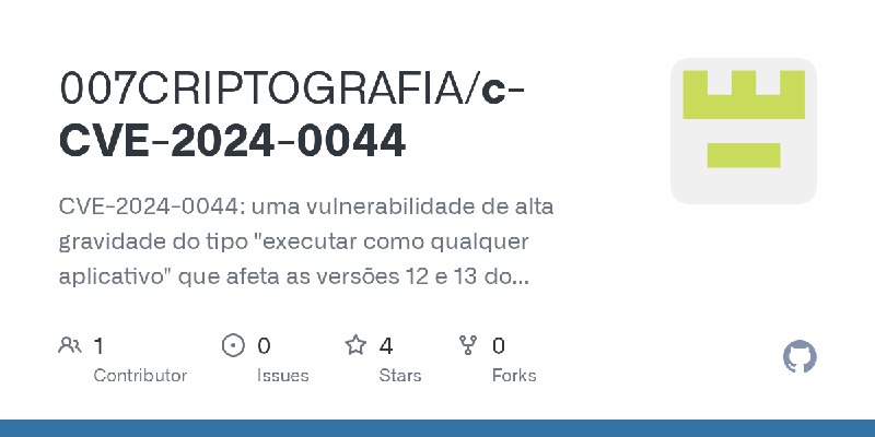 GitHub - 007CRIPTOGRAFIA/c-CVE-2024-0044: CVE-2024-0044: uma vulnerabilidade de alta gravidade do tipo 
