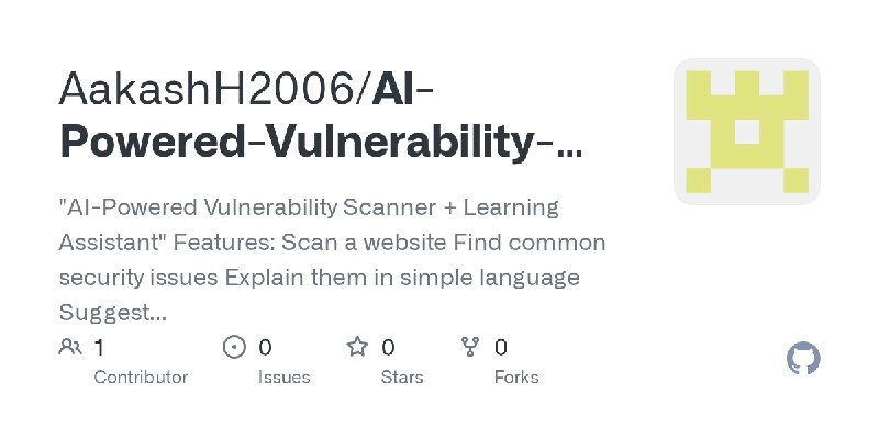 GitHub - AakashH2006/AI-Powered-Vulnerability-Scanner-Learning-Assistant: 