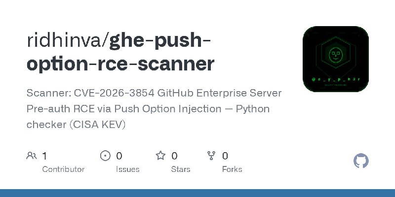 GitHub - ridhinva/ghe-push-option-rce-scanner: Scanner: CVE-2026-3854 GitHub Enterprise Server Pre-auth RCE via Push Option Injection…
