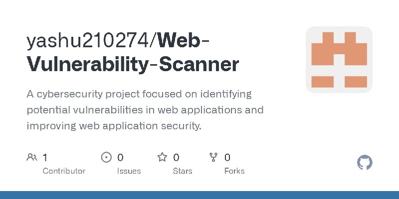 GitHub - yashu210274/Web-Vulnerability-Scanner: A cybersecurity project focused on identifying potential vulnerabilities in web…