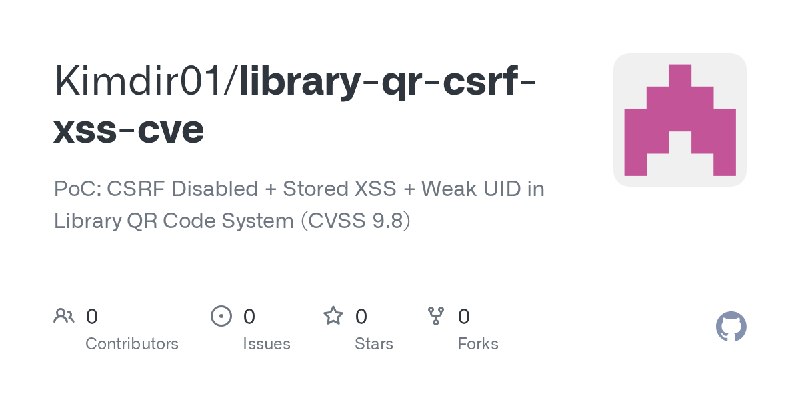 GitHub - Kimdir01/library-qr-csrf-xss-cve: PoC: CSRF Disabled + Stored XSS + Weak UID in Library QR Code System (CVSS 9.8)