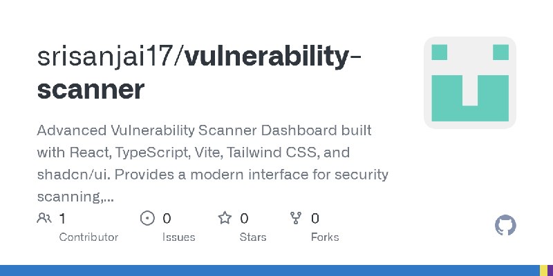 GitHub - srisanjai17/vulnerability-scanner: Advanced Vulnerability Scanner Dashboard built with React, TypeScript, Vite, Tailwind…