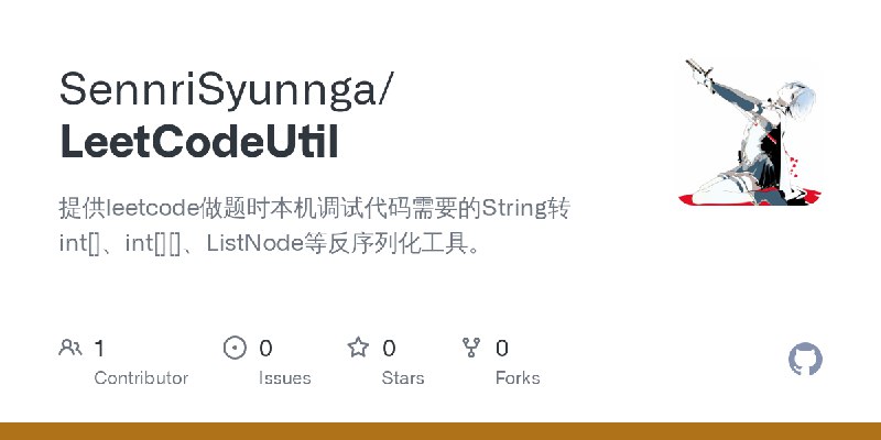 GitHub - SennriSyunnga/LeetCodeUtil: 提供leetcode做题时本机调试代码需要的String转int[]、int[][]、ListNode等反序列化工具。