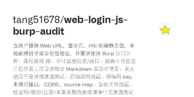 GitHub - tang51678/web-login-js-burp-audit: 当用户提供 Web URL、登录页、H5/前端静态包、本地前端目录或备份包地址，并要求使用 Burp 访问分析、落地前端 JS、审计敏感信息/接口、做最小化验证并在当前工作目录输出…