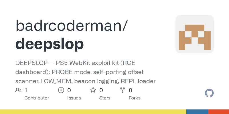 GitHub - badrcoderman/deepslop: DEEPSLOP — PS5 WebKit exploit kit (RCE dashboard): PROBE mode, self-porting offset scanner, LOW_MEM…