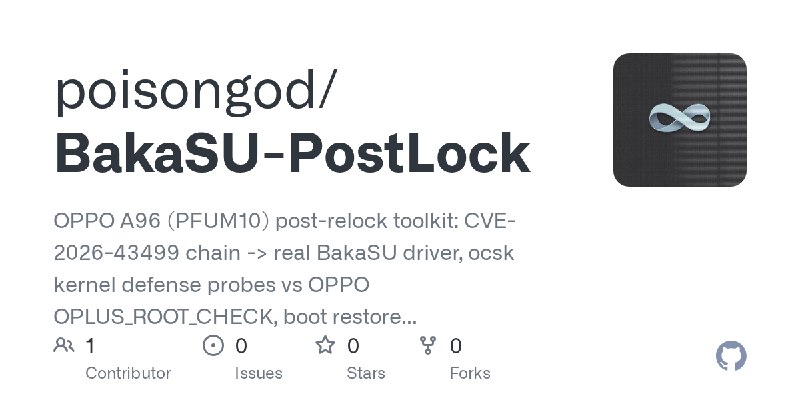 GitHub - poisongod/BakaSU-PostLock: OPPO A96 (PFUM10) post-relock toolkit: CVE-2026-43499 chain -> real BakaSU driver, ocsk kernel…