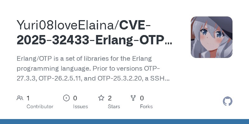 GitHub - Yuri08loveElaina/CVE-2025-32433-Erlang-OTP-SSH-Pre-Auth-RCE-exploit: Erlang/OTP is a set of libraries for the Erlang programming…