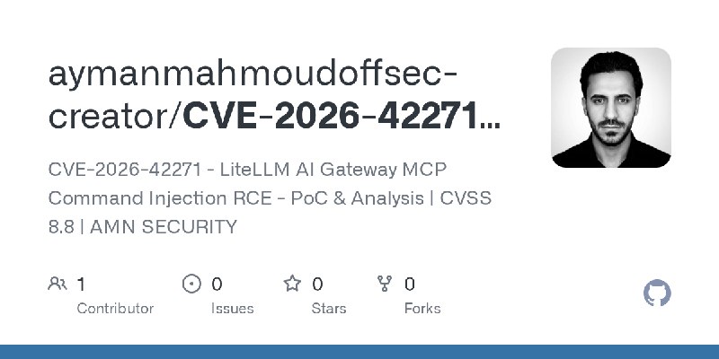 GitHub - aymanmahmoudoffsec-creator/CVE-2026-42271-LiteLLM-RCE: CVE-2026-42271 - LiteLLM AI Gateway MCP Command Injection RCE …