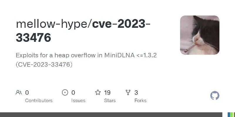 GitHub - mellow-hype/cve-2023-33476: Exploits for a heap overflow in MiniDLNA <=1.3.2 (CVE-2023-33476)