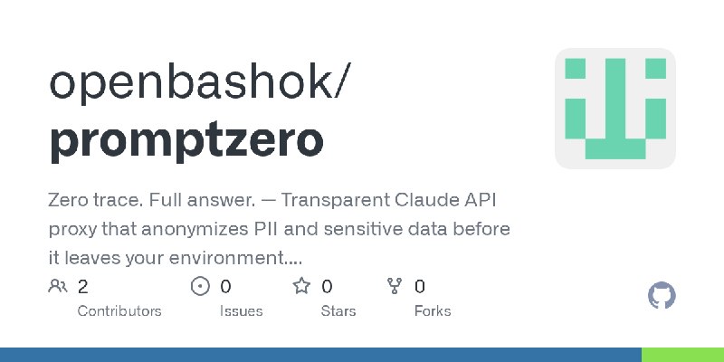 GitHub - openbashok/promptzero: Zero trace. Full answer. — Transparent Claude API proxy that anonymizes PII and sensitive data…