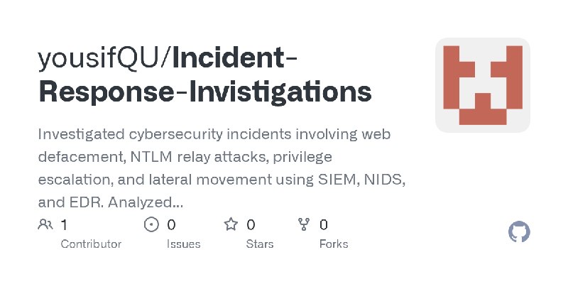 GitHub - yousifQU/Incident-Response-Invistigations: Investigated cybersecurity incidents involving web defacement, NTLM relay attacks…