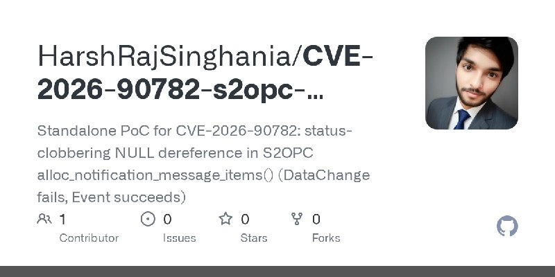 GitHub - HarshRajSinghania/CVE-2026-90782-s2opc-status-clobber: Standalone PoC for CVE-2026-90782: status-clobbering NULL dereference…
