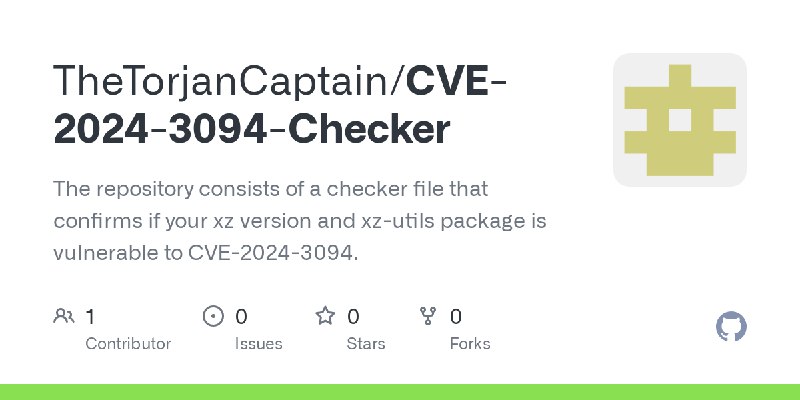 GitHub - TheTorjanCaptain/CVE-2024-3094-Checker: The repository consists of a checker file that confirms if your xz version and…
