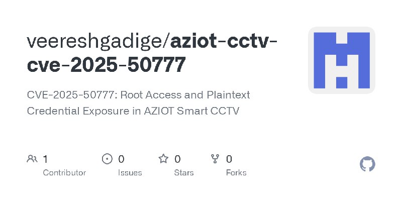 GitHub - veereshgadige/aziot-cctv-cve-2025-50777: CVE-2025-50777: Root Access and Plaintext Credential Exposure in AZIOT Smart…