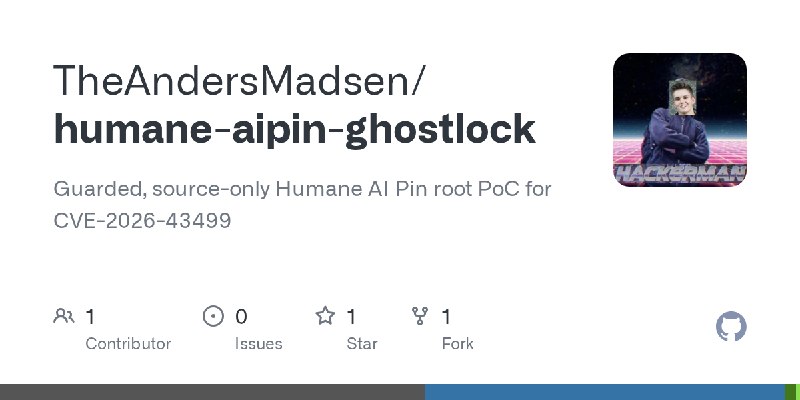 GitHub - TheAndersMadsen/humane-aipin-ghostlock: Guarded, source-only Humane AI Pin root PoC for CVE-2026-43499