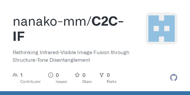 GitHub - nanako-mm/C2C-IF: Rethinking Infrared-Visible Image Fusion through Structure-Tone Disentanglement