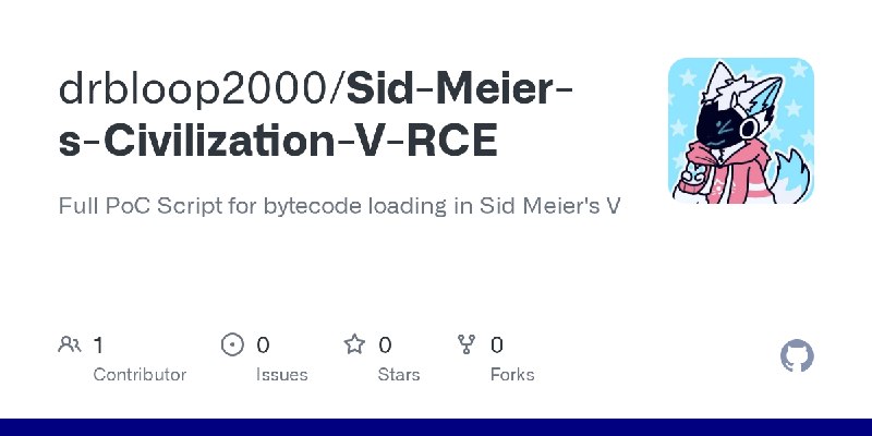 GitHub - drbloop2000/Sid-Meier-s-Civilization-V-RCE: Full PoC Script for bytecode loading in Sid Meier's V