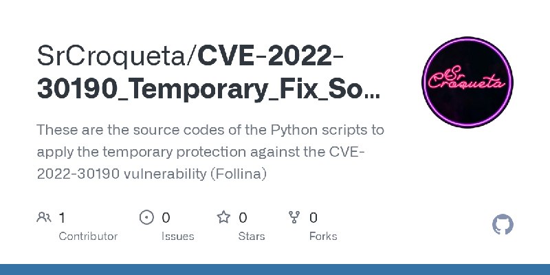 GitHub - SrCroqueta/CVE-2022-30190_Temporary_Fix_Source_Code: These are the source codes of the Python scripts to apply the temporary…