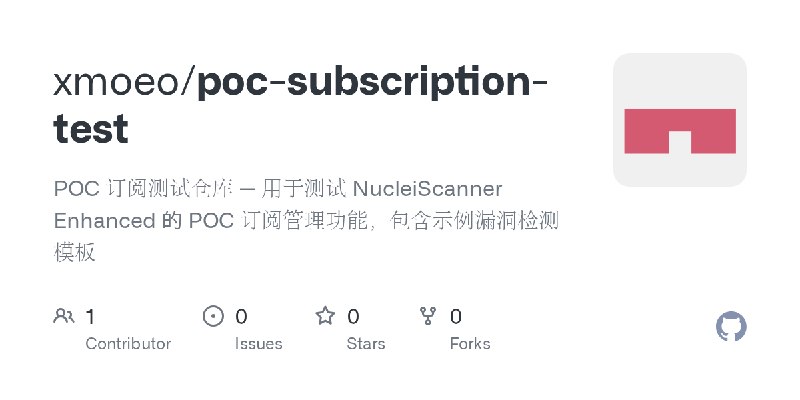 GitHub - xmoeo/poc-subscription-test: POC 订阅测试仓库 — 用于测试 NucleiScanner Enhanced 的 POC 订阅管理功能，包含示例漏洞检测模板