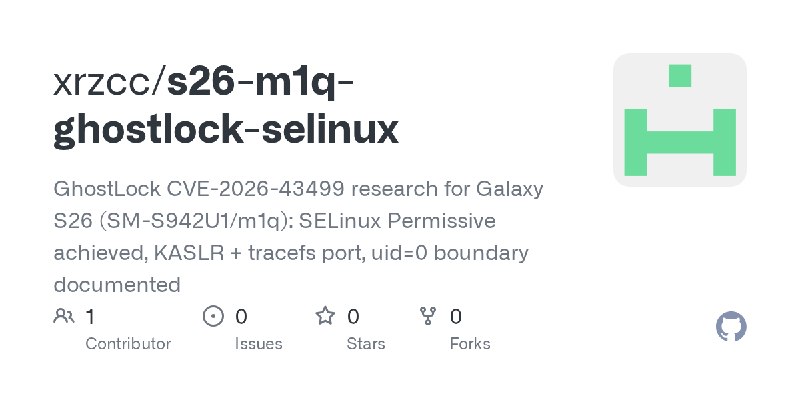 GitHub - xrzcc/s26-m1q-ghostlock-selinux: GhostLock CVE-2026-43499 research for Galaxy S26 (SM-S942U1/m1q): SELinux Permissive…