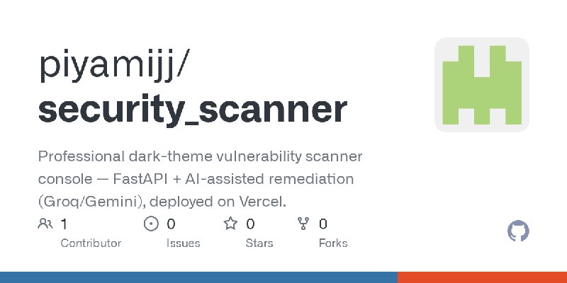 GitHub - piyamijj/security_scanner: Professional dark-theme vulnerability scanner console — FastAPI + AI-assisted remediation (Groq/Gemini)…