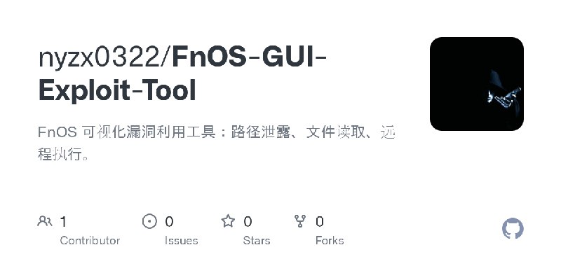 GitHub - nyzx0322/FnOS-GUI-Exploit-Tool: FnOS 可视化漏洞利用工具：路径泄露、文件读取、远程执行。