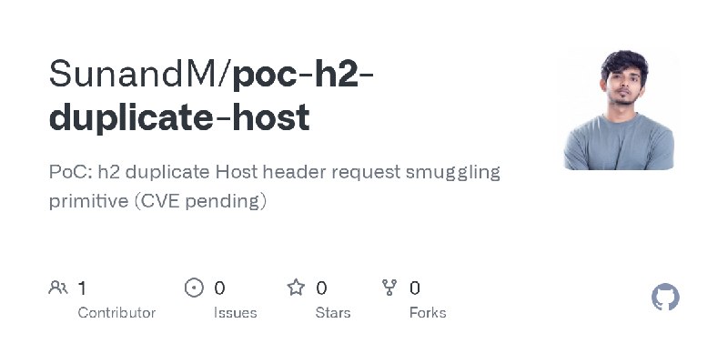 GitHub - SunandM/poc-h2-duplicate-host: PoC: h2 duplicate Host header request smuggling primitive (CVE pending)