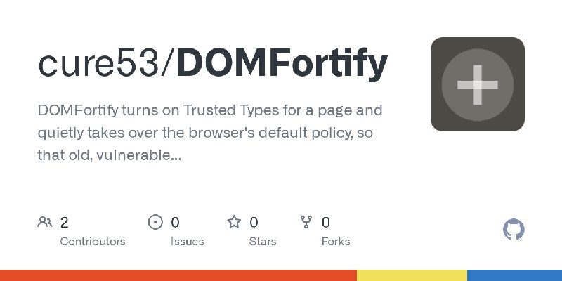 GitHub - cure53/DOMFortify: DOMFortify turns on Trusted Types for a page and quietly takes over the browser's default policy, so…