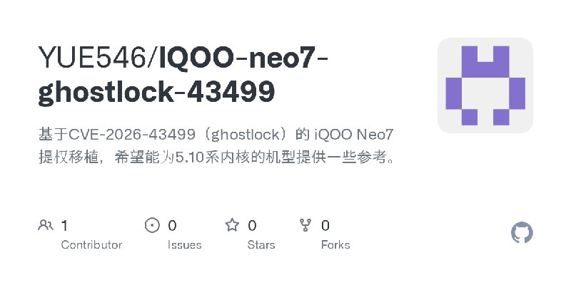 GitHub - YUE546/IQOO-neo7-ghostlock-43499: 基于CVE-2026-43499（ghostlock）的 iQOO Neo7 提权移植，希望能为5.10系内核的机型提供一些参考。