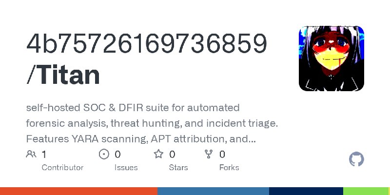 GitHub - 4b75726169736859/Titan: self-hosted SOC & DFIR suite for automated forensic analysis, threat hunting, and incident triage.…