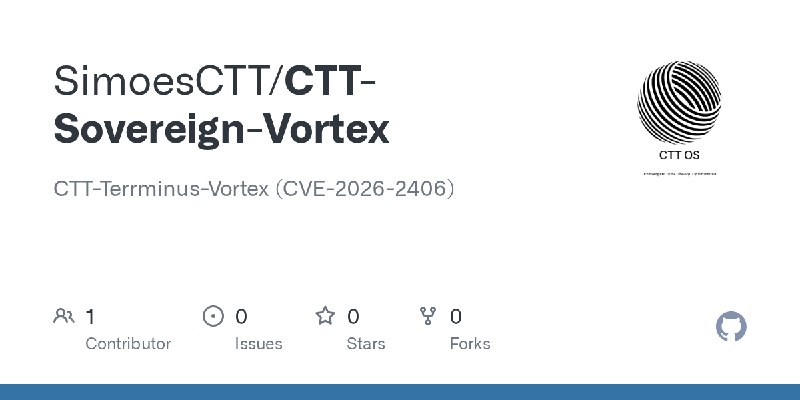 GitHub - SimoesCTT/CTT-Sovereign-Vortex: CTT-Terrminus-Vortex (CVE-2026-2406)