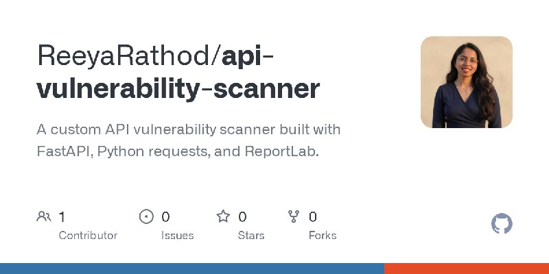 GitHub - ReeyaRathod/api-vulnerability-scanner: A custom API vulnerability scanner built with FastAPI, Python requests, and ReportLab.